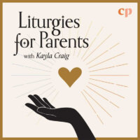Liturgies for Parents with Kayla Craig Podcast