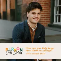 How can our kids keep their faith in college? with Campbell Stites