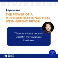 Ep. 400: The Power of a Multigenerational Meal with Jeremy Pryor