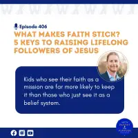 Ep. 406: What Makes Faith Stick? 5 Keys to Raising Lifelong Followers of Jesus