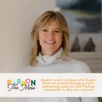 Empty nester wisdom with Susan Peterson (world-changing faith, embracing sadness and finding community in this new season)