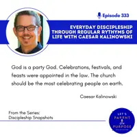 Ep. 333: Everyday Discipleship Through Regular Rhythms of Life with Caesar Kalinowski