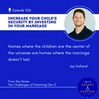 Ep. 326: Increase Your Child's Security By Investing in Your Marriage