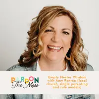 Empty Nester Wisdom with Amy Fenton (local church, single parenting and role models)