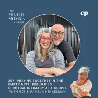207. Praying Together in the Empty Nest: Rebuilding Spiritual Intimacy as a Couple with Bob and Pamela Henkelman