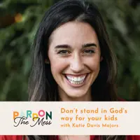 Dont stand in Gods way for your kids with Katie Davis Majors
