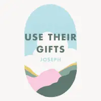Week 4: Use their gifts - Joseph