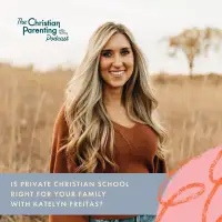 Is private Christian school right for your family with Katelyn Freitas?
