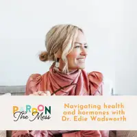 Navigating health and hormones with Dr. Edie Wadsworth