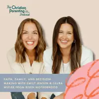 Faith, family, and decision-making with Emily Jensen and Laura Wifler from Risen Motherhood