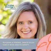 Building a strong, grace-filled family with Jessica Smartt