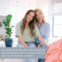 Building strong mother-daughter relationships with Sandra Stanley and Allie Stanley Cooney