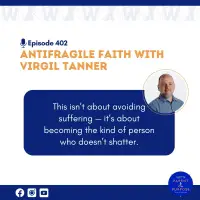 Ep. 402: Antifragile Faith with Virgil Tanner