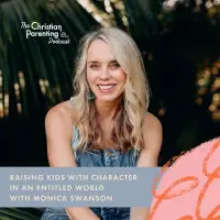 Raising Kids with Character in an Entitled World with Monica Swanson