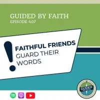 Ep. 407: Faithful Friends Guard Their Words