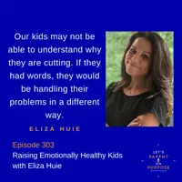 Ep. 303: What Do I Do If My Child Is Cutting With Eliza Huie